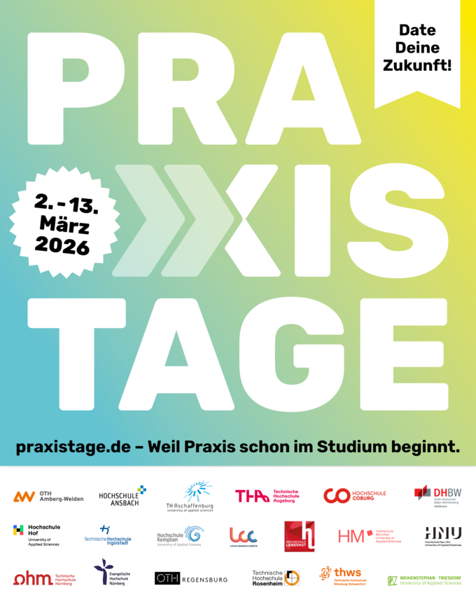 Praxistage 2026 – Karriere- und Praxiseinblicke für Studierende vom 2. bis 13. März Grafik zu den Praxistagen 2026 mit großem Schriftzug „PRAXISTAGE“. Angegeben ist der Zeitraum 2. bis 13. März 2026 sowie der Slogan „Date Deine Zukunft!“. Unten steht „praxistage.de – Weil Praxis schon im Studium beginnt“. Am unteren Rand sind die Logos zahlreicher bayerischer Hochschulen, darunter die OHM Nürnberg, abgebildet.